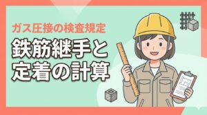 現場で役立つ鉄筋の継手知識！定着長さの計算とガス圧接のUT・外観検査