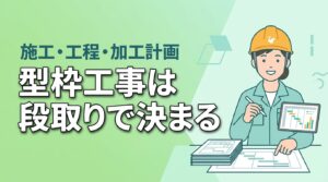 型枠工事は段取りで決まる！施工・工程・加工計画の立て方をプロが伝授