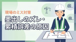 なぜ墨出しはズレるのか？累積誤差の原因を知り建築現場のミスを防ぐ