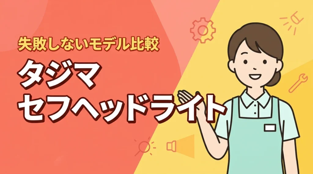 タジマのセフヘッドライトはこれが正解！モデル比較と評判・口コミで後悔しない選び方（記事のアイキャッチ画像）